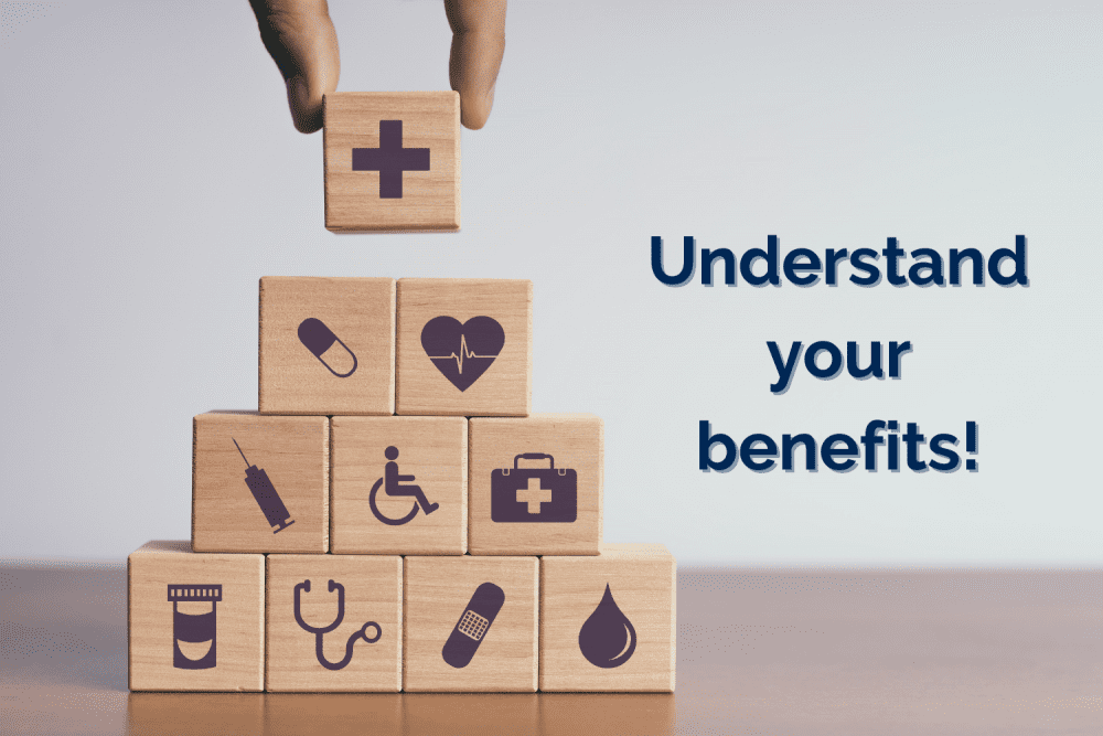 Understand your Benefits!